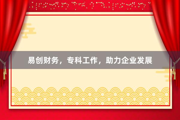 易创财务,专科工作,助力企业发展